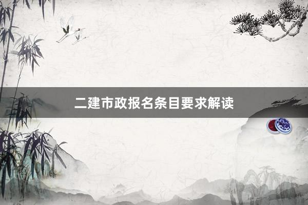 二建市政报名条目要求解读