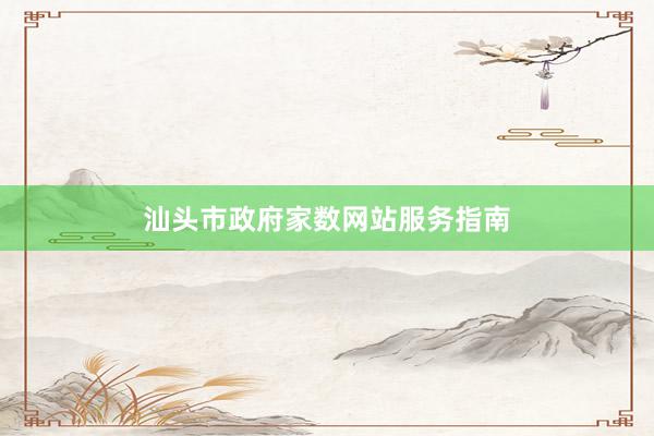 汕头市政府家数网站服务指南