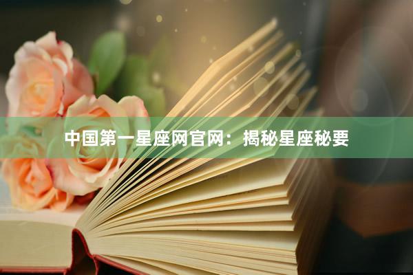 中国第一星座网官网：揭秘星座秘要