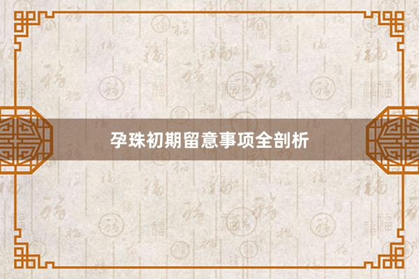 孕珠初期留意事项全剖析