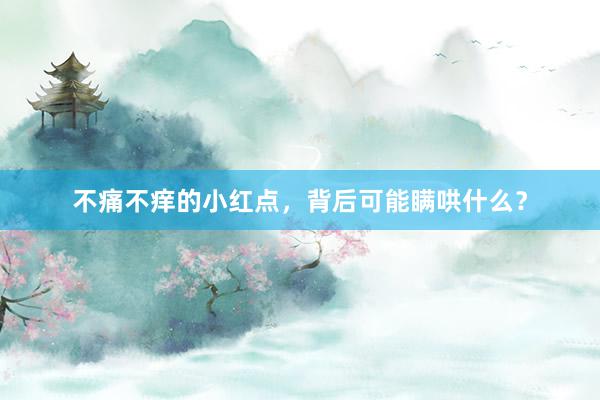 不痛不痒的小红点，背后可能瞒哄什么？