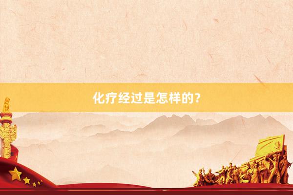 化疗经过是怎样的？