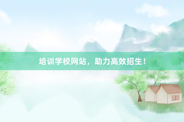 培训学校网站，助力高效招生！